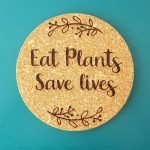 The Laser Shack Cork Coaster Eat Plants Save Lives